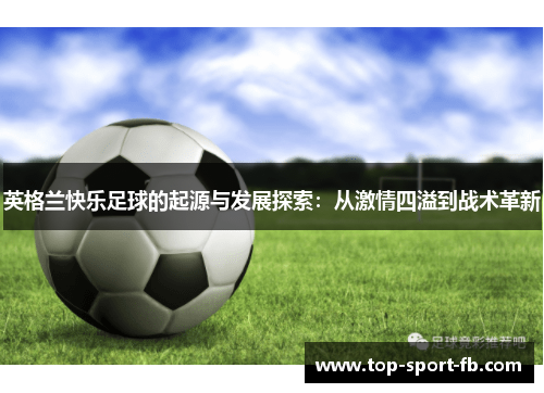 英格兰快乐足球的起源与发展探索:从激情四溢到战术革新