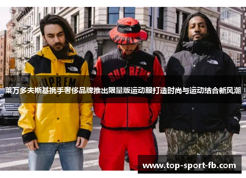 莱万多夫斯基携手奢侈品牌推出限量版运动服打造时尚与运动结合新风潮 莱万多夫斯基携手奢侈品牌推出限量版运动服打造时尚与运动结合新风潮