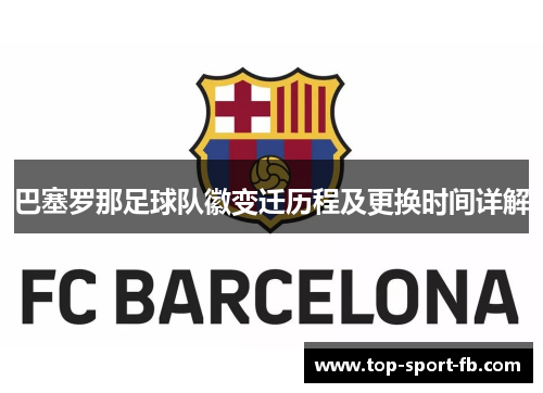 巴塞罗那足球队徽变迁历程及更换时间详解 巴塞罗那足球队徽变迁历程及更换时间详解