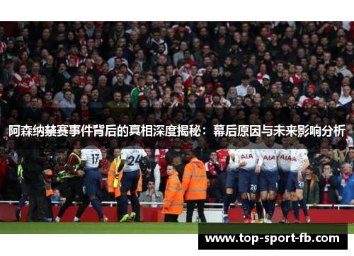 阿森纳禁赛事件背后的真相深度揭秘：幕后原因与未来影响分析