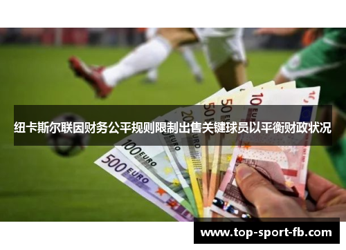 纽卡斯尔联因财务公平规则限制出售关键球员以平衡财政状况 纽卡斯尔联因财务公平规则限制出售关键球员以平衡财政状况
